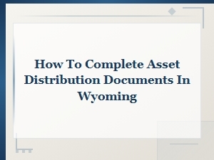 Completing Asset Distribution Documents in Wyoming