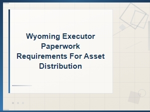 Wyoming Executor Paperwork for Asset Distribution