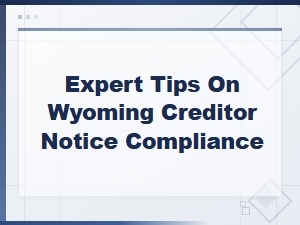 Expert Tips for Wyoming Creditor Notice Compliance