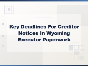 Wyoming Creditor Notice Deadlines for Executors