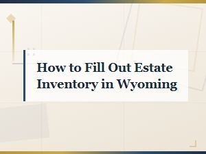 Filling Out Estate Inventory Forms in Wyoming