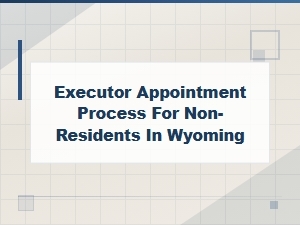 Executor Appointment for Non-Residents in Wyoming