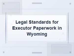Wyoming Legal Standards for Executor Documents