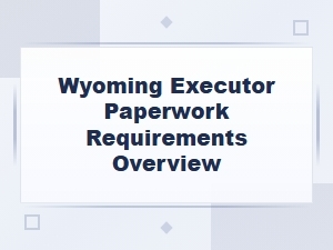 Wyoming Executor Paperwork Requirements Overview