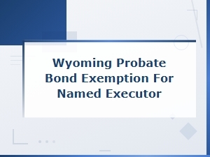Wyoming Executor Bond Exemption for Named Executors