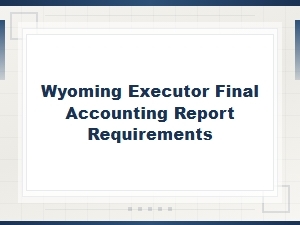 Wyoming Executor Final Accounting Report Guide