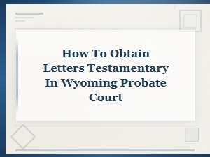 How to Obtain Letters Testamentary in Wyoming