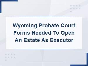 How to Get Letters Testamentary in Wyoming