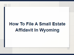 How to File a Small Estate Affidavit in Wyoming