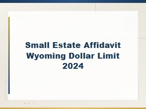 Wyoming Small Estate Affidavit Dollar Limit (2024)